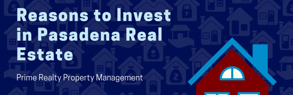 Reasons to Invest in Pasadena Real Estate